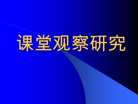 课堂观察研究. 1 、为什么要进行课堂观察？ 课堂观察是课堂教学研究最经常最基本的方法 之一 课堂观察是适合研究课堂情境的重要方法 课堂观察是促进教师专业化发展的重要途径 课堂观察能为教育决策与教育评价提供依据 一线教师进行课堂观察具有得天独厚的优势和 条件.