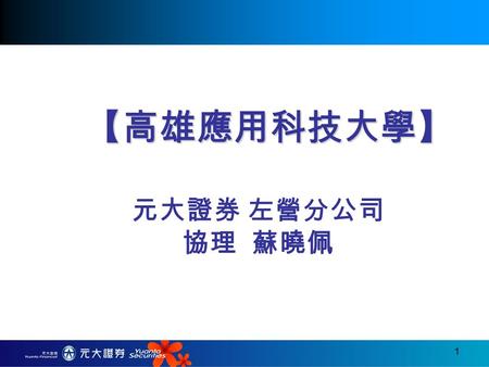 1 【高雄應用科技大學】 【高雄應用科技大學】 元大證券 左營分公司 協理 蘇曉佩. 2 學 歷 : 國立中山大學 EMBA 經 歷 : 國泰人壽 (1988-1989) 東聯證券 ( 現大眾證券 )(1989-1994) 元大證券經、協理 (1994-2010) 目前現職 : 元大證券 左營分公司.