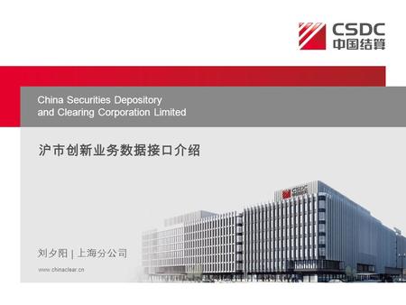 沪市创新业务数据接口介绍 www.chinaclear.cn 刘夕阳 | 上海分公司 China Securities Depository and Clearing Corporation Limited.