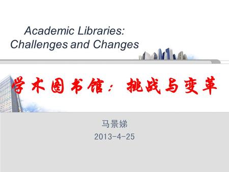 学术图书馆：挑战与变革 马景娣 2013-4-25 Academic Libraries: Challenges and Changes.