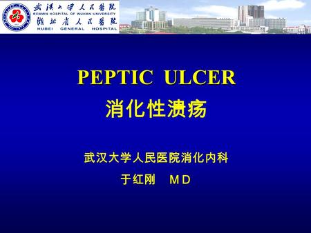 PEPTIC ULCER 消化性溃疡 武汉大学人民医院消化内科 于红刚 ＭＤ. An excoriated segment of the GI mucosa, typically in the stomach (gastric ulcer) or first few centimeters of the.