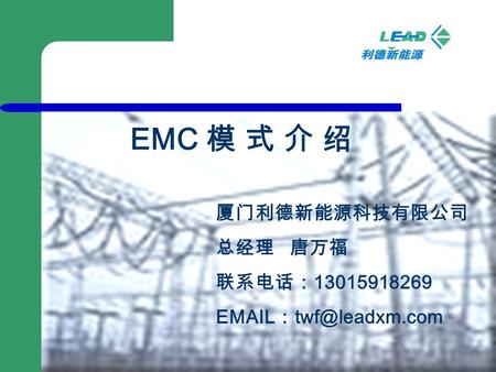 EMC 模 式 介 绍 厦门利德新能源科技有限公司 总经理 唐万福 联系电话： 13015918269  ：
