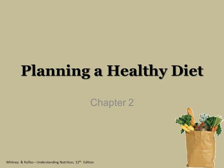 Whitney & Rolfes – Understanding Nutrition, 12 th Edition Planning a Healthy Diet Chapter 2.