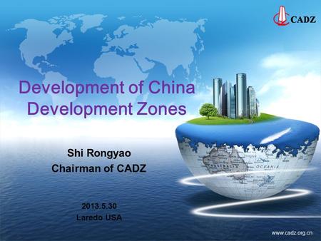 LOGO www.cadz.org.cn Development of China Development Zones Shi Rongyao Chairman of CADZ 2013.5.30 Laredo USA.