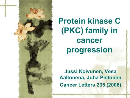 Protein kinase C (PKC) family in cancer progression Jussi Koivunen, Vesa Aaltonena, Juha Peltonen Cancer Letters 235 (2006)