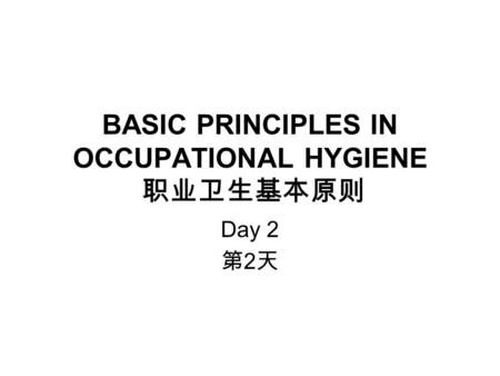 BASIC PRINCIPLES IN OCCUPATIONAL HYGIENE 职业卫生基本原则 Day 2 第 2 天.