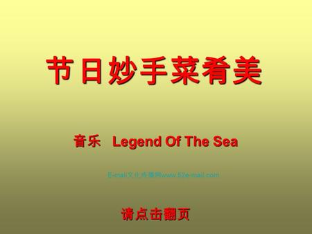 节日妙手菜肴美 音乐 Legend Of The Sea 请点击翻页 E-mail 文化传播网 www.52e-mail.com.