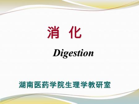 消 化 消 化 Digestion Digestion 湖南医药学院生理学教研室 湖南医药学院生理学教研室.
