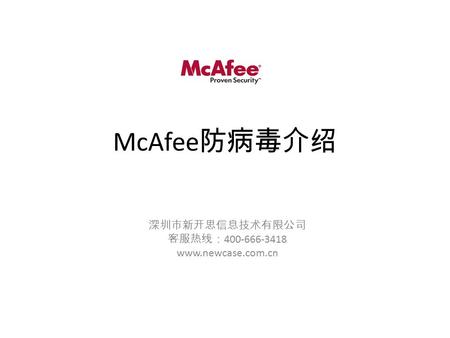 深圳市新开思信息技术有限公司 客服热线： 400-666-3418 www.newcase.com.cn McAfee 防病毒介绍.