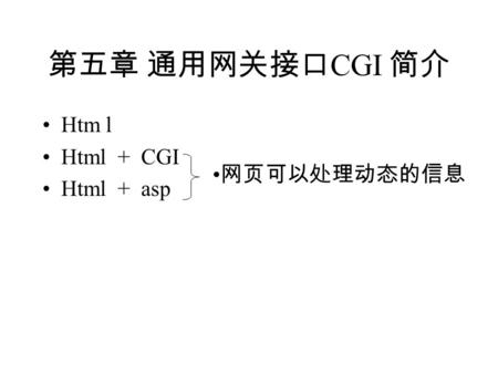 第五章 通用网关接口 CGI 简介 Htm l Html + CGI Html + asp 网页可以处理动态的信息.