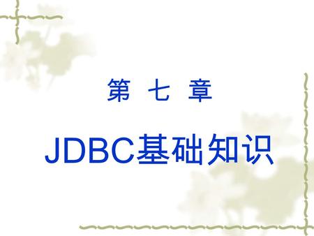 JDBC 基础知识 第 七 章.  Java 的高级组件 回顾 1 本章相关词汇 单 词说 明 driver 驱动，驱动程序 connection 连接 manager 管理器 statement 语句 prepared 预备的，预编译的 result 结果 create 创建，创造 execute.