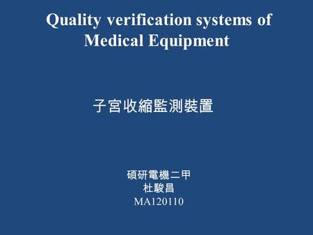 Quality verification systems of Medical Equipment 子宮收縮監測裝置 碩研電機二甲 杜駿昌 MA120110.
