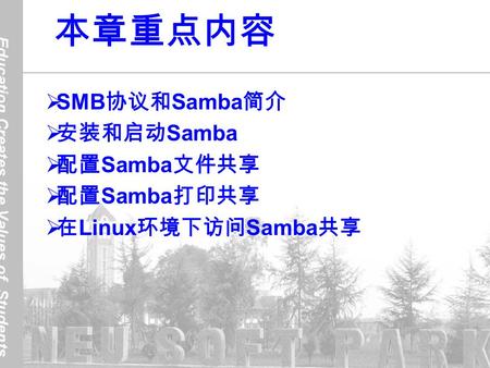 本章重点内容  SMB 协议和 Samba 简介  安装和启动 Samba  配置 Samba 文件共享  配置 Samba 打印共享  在 Linux 环境下访问 Samba 共享.