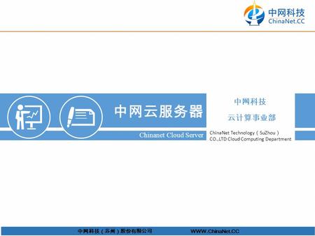 中网科技 云计算事业部 ChinaNet Technology （ SuZhou ） CO.,LTD Cloud Computing Department 中网云服务器 Chinanet Cloud Server 中网科技（苏州）股份有限公司 WWW.ChinaNet.CC.