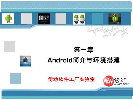 第一章 Android 简介与环境搭建 倚动软件工厂实验室. www.themegallery.com 本章要点 1. 认识 Android 2. 搭建 Android 开发环境 3. 开发第一个 Android 应用 4.Android 应用结构分析 5.Android 应用下载与安装 6.Android.