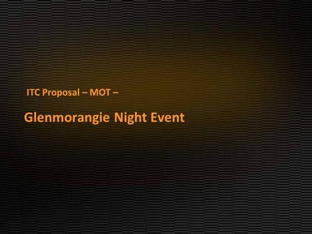 Glenmorangie Night Event ITC Proposal – MOT –. UNNECESSARILY WELL MADE 杰作，源自不必要的坚持 Brand Positioning 品牌定位.