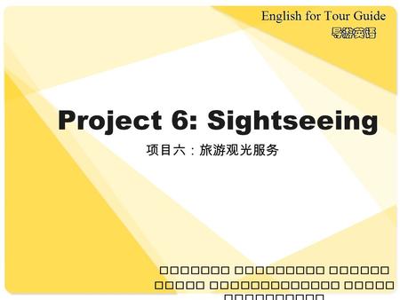 Project 6: Sightseeing Foreign Languages School Wuhan Internatioanl Trade University 项目六：旅游观光服务.