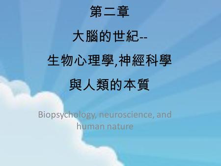 第二章 大腦的世紀 -- 生物心理學, 神經科學 與人類的本質 Biopsychology, neuroscience, and human nature.