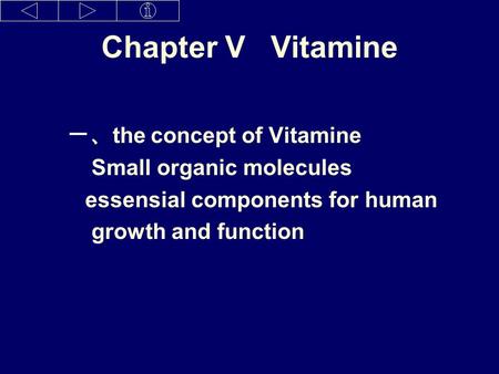 Chapter V Vitamine 一、 the concept of Vitamine Small organic molecules essensial components for human growth and function.