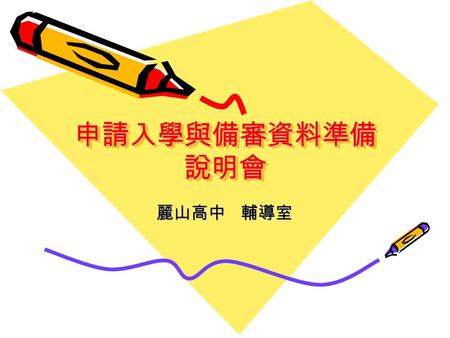 申請入學與備審資料準備 說明會 麗山高中 輔導室. 讀書經 過去不讀書，現在已經輸；現在不讀書，將來還會輸； 不能不讀書，不要怕讀書；讀書無捷徑，只有下工夫； 讀書要及時，不能再誤時；現在就開始，永遠不嫌遲； 有錢多買書，有閒多讀書；現在多讀書，將來不會輸； 讀書能努力，越讀越有趣；讀書有一趣，就會更努力；