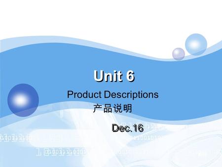 返回 Unit 6 Product Descriptions 产品说明 Dec.16. Product Descriptions 返回 知识目标： 1. 了解产品说明书的基本知识 2. 掌握产品说明书的语言特点及其常用翻译技巧 3. 掌握英汉互译中的反译法 能力目标： 1. 能够正确地翻译产品说明书中常用的词汇和句型.