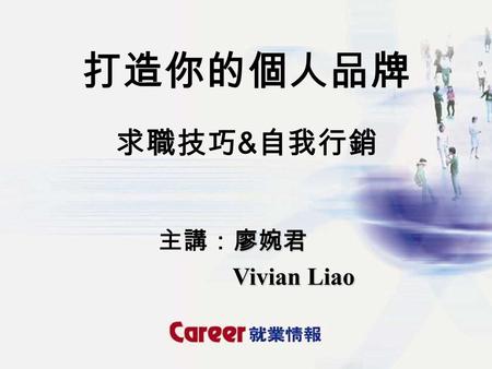 廖婉君 主講：廖婉君 Vivian Liao Vivian Liao 打造你的個人品牌 求職技巧 & 自我行銷.