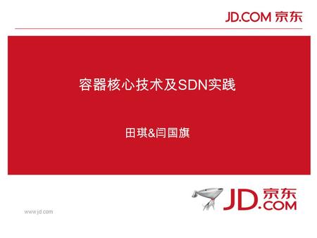 Www.jd.com 容器核心技术及 SDN 实践 田琪 & 闫国旗. Agenda SDN 实践 容器核心技术.