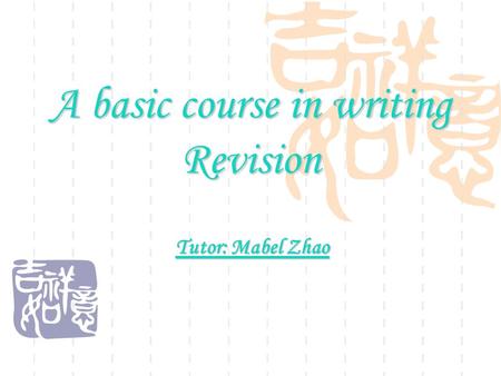 A basic course in writing Revision Tutor: Mabel Zhao.