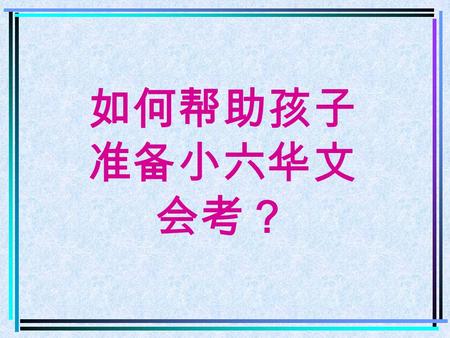 如何帮助孩子 准备小六华文 会考？. 口试当天，进入考场前 : 有 5 分钟时间准备；包括默读一篇短文和看 一幅图画。 看图画的时候要特别留意图中 “ 发生了什么 事 ” ；该怎样批评这件事，怎样说出自己的 感受和看法；先在心里练习一下。