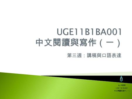 第三週：講稿與口語表達 By 洪群翔 UGE11B1BA001 中文閱讀與寫作（一） UGE11B1BA001中文閱讀與寫作（一）