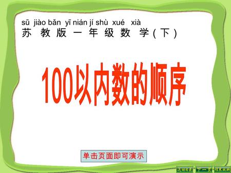 Sū jiào bǎn yī nián jí shù xué xià 苏 教 版 一 年 级 数 学（下） 单击页面即可演示.