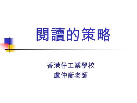 閱讀的策略 香港仔工業學校 盧仲衡老師. 閱讀的策略 積累性 p.11 積累性閱讀可分為三種： 1. 朗讀 2. 默讀 3. 泛讀.