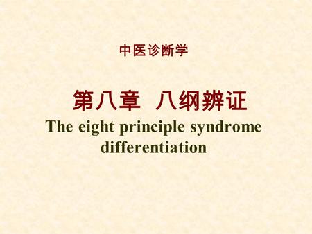 中医诊断学 第八章 八纲辨证 The eight principle syndrome differentiation.