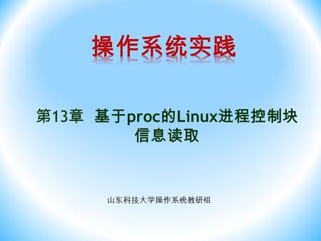 第 13 章 基于 proc 的 Linux 进程控制块 信息读取 山东科技大学操作系统教研组. 理解 proc 伪文件系统的基本概念和功能，掌握常见操作命令。 了解 Linux 进程控制块 task_strcut ，并理解其重要成员变量的含义。 理解基于 seq_file 机制的 proc 伪文件操作机制.