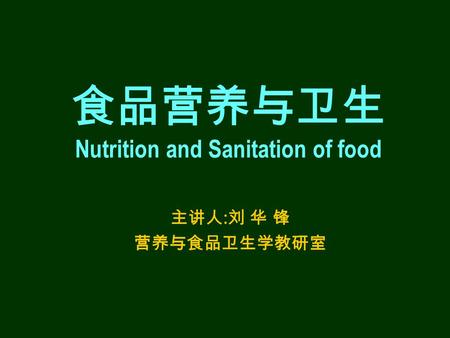 食品营养与卫生 Nutrition and Sanitation of food 主讲人 : 刘 华 锋 营养与食品卫生学教研室.