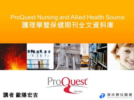 ProQuest Nursing and Allied Health Source 護理學暨保健期刊全文資料庫 講者 歐陽宏吉.