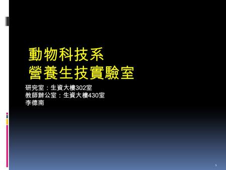 1 動物科技系 營養生技實驗室 研究室：生資大樓 302 室 教師辦公室：生資大樓 430 室 李德南.