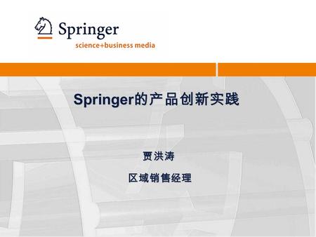 Springer 的产品创新实践 贾洪涛 区域销售经理. 2 讲座内容： Springer ：历史沿革 Springer ： Ebook Springer ： Protocols Springer ： RLOS & CLOS SpringerMaterials SpringerImages.