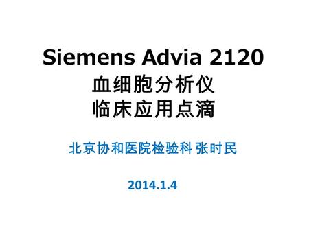 Siemens Advia 2120 血细胞分析仪 临床应用点滴 北京协和医院检验科 张时民 2014.1.4.