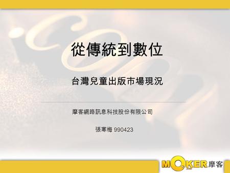 從傳統到數位 台灣兒童出版市場現況 摩客網路訊息科技股份有限公司 張寒梅 990423.