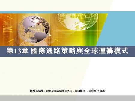 國際行銷學：建構全球行銷能力 (3/e) ．張國雄 著．前程文化 出版 第 13 章 國際通路策略與全球運籌模式.
