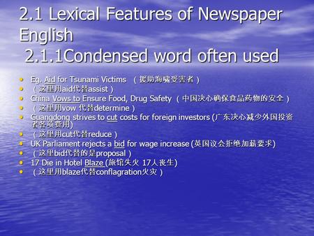 2.1 Lexical Features of Newspaper English 2.1.1Condensed word often used Eg. Aid for Tsunami Victims （援助海啸受害者） Eg. Aid for Tsunami Victims （援助海啸受害者） （这里用.