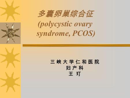 多囊卵巢综合征 (polycystic ovary syndrome, PCOS) 三 峡 大 学 仁 和 医 院 妇 产 科 王 玎.