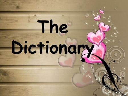 The Dictionary. 1.What is a dictionary? 2.The classification of the dictionaries. 3.Something about the Webster's International Dictionary 4.Woot.