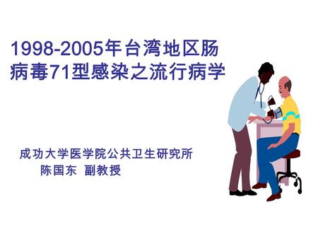 1998-2005 年台湾地区肠 病毒 71 型感染之流行病学 成功大学医学院公共卫生研究所 陈国东 副教授.