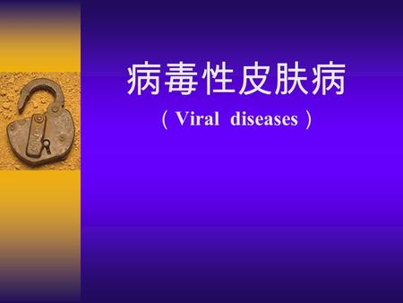 病毒性皮肤病 （ Viral diseases ）.  概述  病毒性皮肤病的分类  病毒感染与免疫.