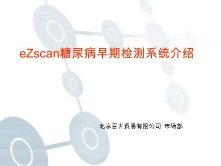 EZscan 糖尿病早期检测系统介绍 北京百世贸易有限公司 市场部. 中国糖尿病及其前期患者变化图 3000 万 4000 万 9240 万 2000 2007 2010 1.48 亿 DMIGT 人数.