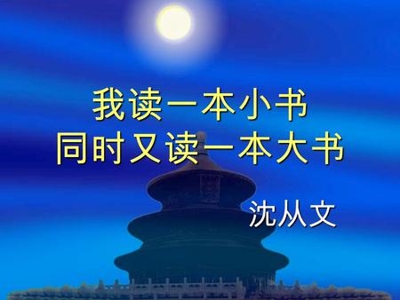 我读一本小书 同时又读一本大书 沈从文. 沈从文简介  沈从文 (1902-1988 ）原名 沈岳焕，苗族湖南凤凰县 人，我国著名作家、历史 学家、考古学家。  抗战爆发后到西南联大任 教， 1946 年回到北京大 学任教，建园后在中国历 史博物馆和中国社会科学 院历史研究所工作，主要 从事中国古代服饰的研究，