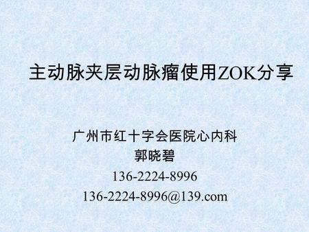 主动脉夹层动脉瘤使用 ZOK 分享 广州市红十字会医院心内科 郭晓碧 136-2224-8996