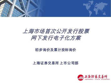 上海市场首次公开发行股票 网下发行电子化方案 初步询价及累计投标询价 上海证券交易所 上市公司部.